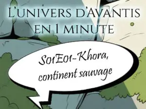Lire la suite à propos de l’article L’univers d’Avantis en 1 minute. S01E01-Khora, continent sauvage
